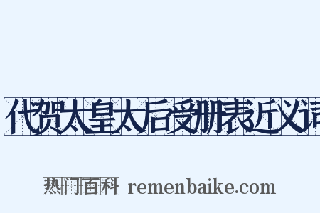 代贺太皇太后受册表近义词是什么意思的图片